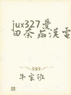 jux327爱田奈痴汉电车