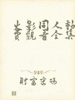 火影同人动漫免费观看全集高清下载