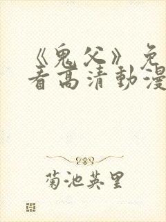 《鬼父》免费观看高清动漫全集