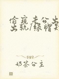 偷窥老公出轨(出轨/绿帽短篇合集)