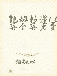 艳姆动漫1 6集全集免费观看高清