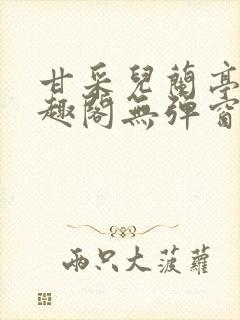 甘采儿兰亭舟笔趣阁无弹窗