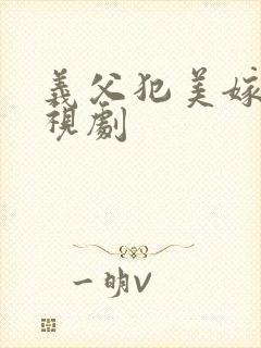 义父犯美嫁 电视剧