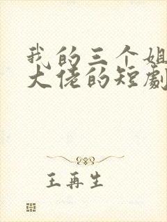 我的三个姐姐是大佬的短剧