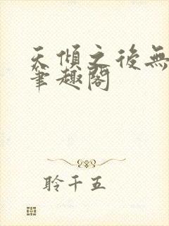 天倾之后无删减笔趣阁