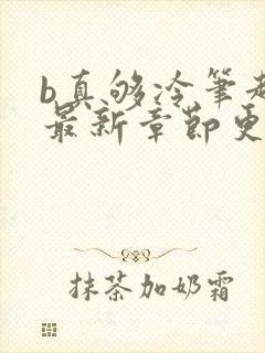 b真够冷笔趣阁最新章节更新时间