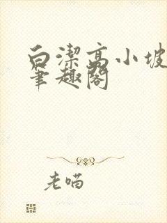 白洁高小坡高义笔趣阁