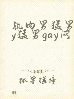 肌肉男猛男gay猛男gay网站