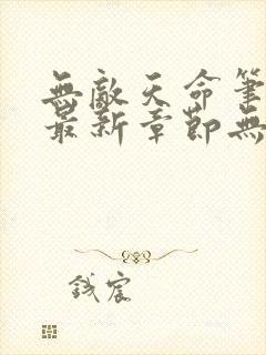 无敌天命笔趣阁最新章节无弹窗