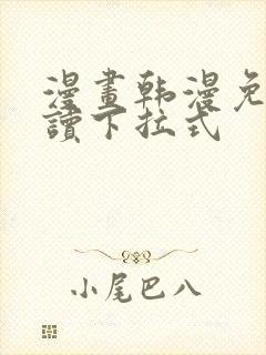 漫画韩漫免费阅读下拉式