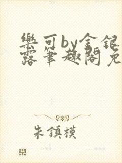 乐可by金银花露笔趣阁免费阅读最新章节列表封面