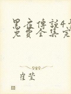 黑夜传说4觉醒免费全集完整版