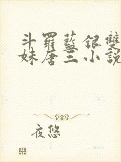 斗罗蓝银双生妹妹唐三小说免费阅读