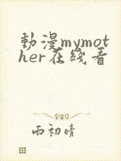 动漫mymother在线看