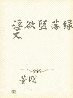 淫欲堕落绿帽辣文