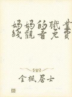 妈妈的职业5在线观看免费完整版电视剧全集