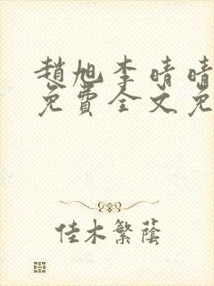 赵旭李晴晴小说免费全文免费阅读下载赵旭