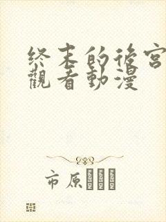 终末的后宫在线观看动漫