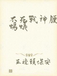 不死战神腹黑的蚂蚁