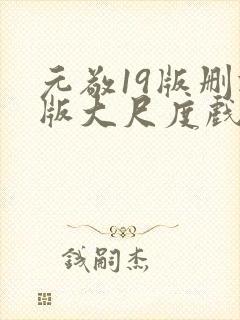 元敬19版删减版大尺度戏份