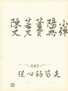 陈芸萧阳小说全文免费无弹窗阅读