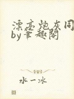 漂亮炮灰同人文by笔趣阁