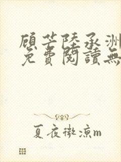 顾芒陆承洲全文免费阅读无弹窗