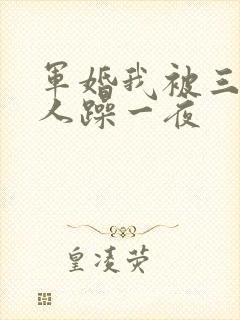 军婚我被三个男人躁一夜