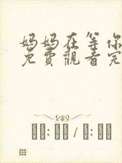 妈妈在等你全集免费观看完整版高清