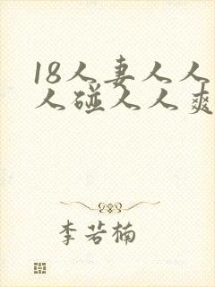 18人妻人人做人碰人人爽