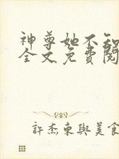 神尊她不知小说全文免费阅读无弹窗