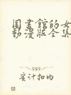图书馆的女朋友动漫版全集免费观看