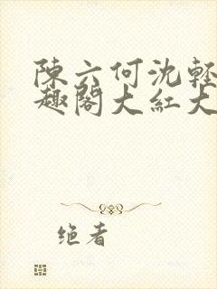 陈六何沈轻舞笔趣阁大红大紫