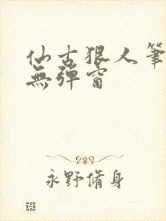 仙古狠人笔趣阁无弹窗