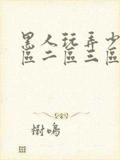 黑人玩弄少妇一区二区三区