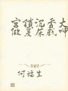 宫锁沉香大尺度做爰床戏呻吟