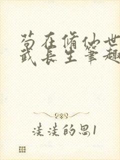 苟在修仙世界练武长生笔趣阁无错版