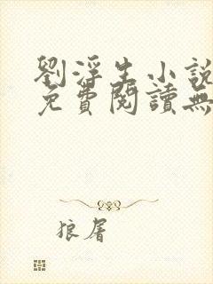 刘浮生小说全文免费阅读无弹窗