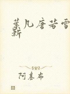 叶凡唐若雪新更新