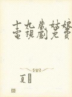 十九岁姑娘高清电视剧免费看