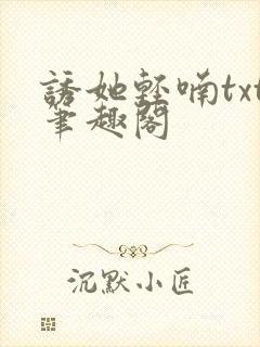 诱她轻喃txt笔趣阁