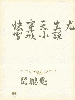 快穿天生尤物苏雪薇小说