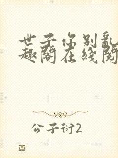 世子你别乱来笔趣阁在线阅读