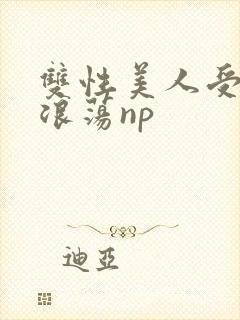 双性美人受高h浪荡np