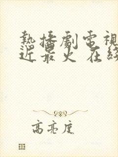 热播剧电视剧最近最火 在线播放