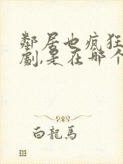 邻居也疯狂电视剧,是在哪个卫视?