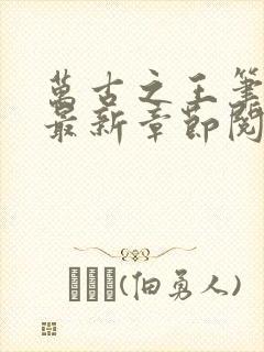 万古之王笔趣阁最新章节阅读