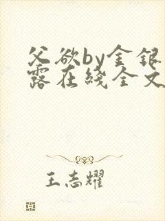 父欲by金银花露在线全文免费阅读笔趣