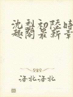 沈梨初陆时霁笔趣阁最新章节