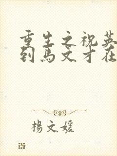 重生之祝英台遇到马文才在线阅读